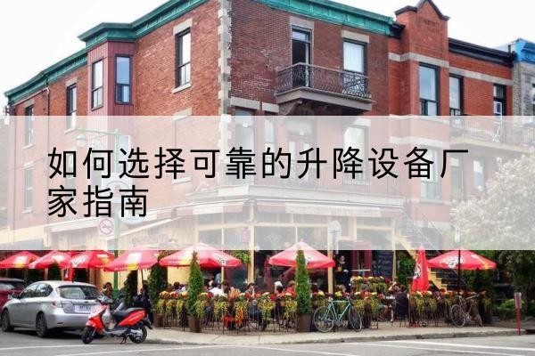 青河电动升降机厂家-如何选择可靠的升降设备厂家指南